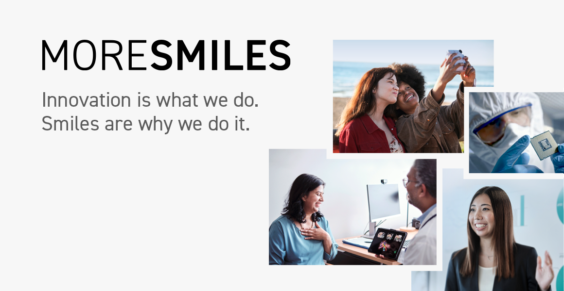 MORE SMILES logo and four photos Above: a couple taking a photo. Right:A serious man checking a semiconductor chip Left:Woman with a look of relief in a hospital room Bottom:Woman making a presentation with a smile